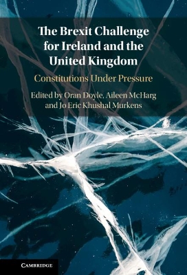 The Brexit Challenge for Ireland and the United Kingdom: Constitutions Under Pressure book