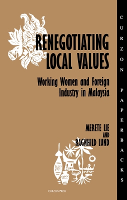 Renegotiating Local Values: Working Women and Foreign Industry in Malaysia by Merete Lie