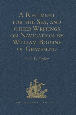 A A Regiment for the Sea, and other Writings on Navigation, by William Bourne of Gravesend, a Gunner, c.1535-1582 by E.G.R. Taylor