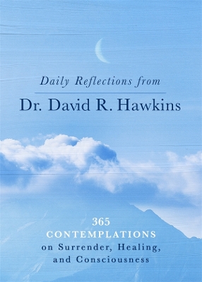 Daily Reflections from Dr David R. Hawkins: 365 Contemplations on Surrender, Healing, and Consciousness by David R. Hawkins