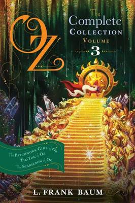 Oz, the Complete Collection, Volume 3: The Patchwork Girl of Oz; Tik-Tokof Oz; The Scarecrow of Oz by L Frank Baum