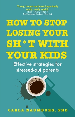 How to Stop Losing Your Sh*t with Your Kids: Effective strategies for stressed out parents book