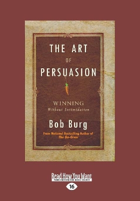 The Art of Persuasion: Winning Without Intimidation by Bob Burg