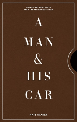 A Man & His Car: Iconic Cars and Stories from the Men Who Love Them book