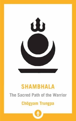 Shambhala: The Sacred Path of the Warrior by Chogyam Trungpa