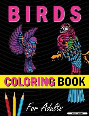 Amazing Birds Adult Coloring Book: Beautiful Birds Coloring Book for Relaxation and Stress Relief book