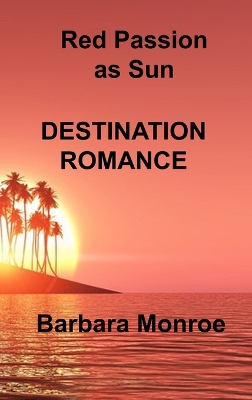 Red Passion as Sun: Destination Romance by Barbara Monroe