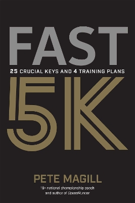 Fast 5K: 25 Crucial Keys and 4 Training Plans by Pete Magill