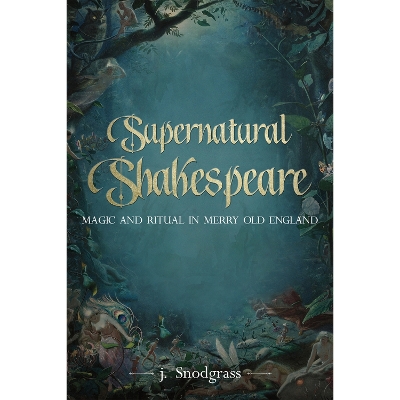 Supernatural Shakespeare: Magic and Ritual in Merry Old England book