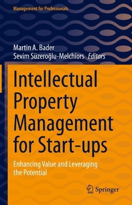 Intellectual Property Management for Start-ups: Enhancing Value and Leveraging the Potential by Martin A. Bader