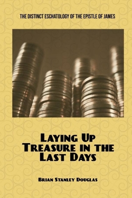 Laying Up Treasure in the Last Days: The Distinct Eschatology of the Epistle of James book