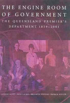 The Engine Room of Government: the Queensland Premier's Department: The Queensland Premier's Department 1859-2001 book