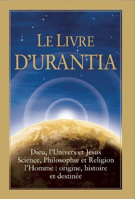 Le Livre d'Urantia: Dieu, l'univers et Jesus science, philosophie et religion l'homme: origine, historie et destinee book