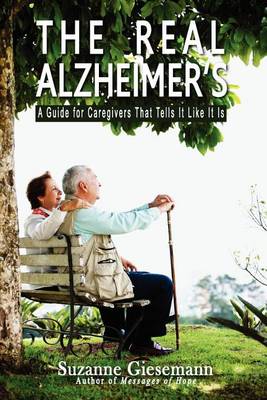 The Real Alzheimer's: A Guide for Caregivers That Tells It Like It Is book