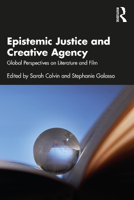 Epistemic Justice and Creative Agency: Global Perspectives on Literature and Film by Sarah Colvin