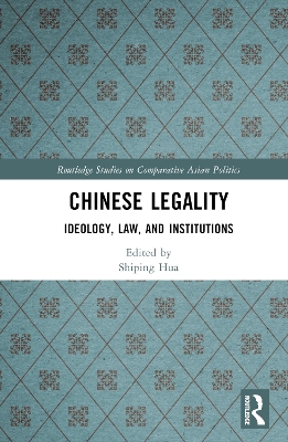 Chinese Legality: Ideology, Law, and Institutions by Shiping Hua