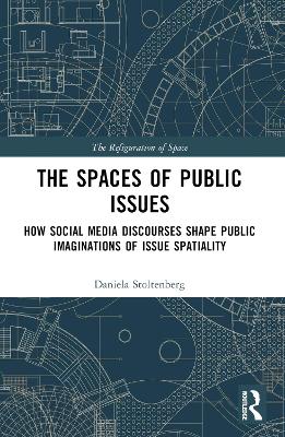 The Spaces of Public Issues: How Social Media Discourses Shape Public Imaginations of Issue Spatiality by Daniela Stoltenberg