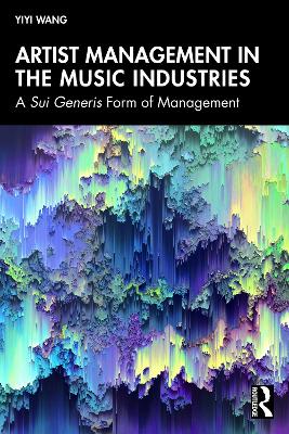 Artist Management in the Music Industries: A Sui Generis Form of Management book