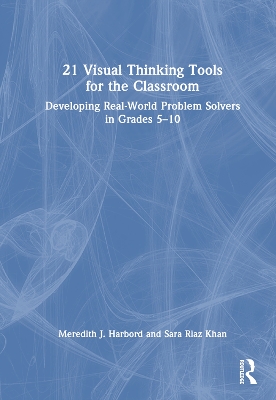 21 Visual Thinking Tools for the Classroom: Developing Real-World Problem Solvers in Grades 5-10 book