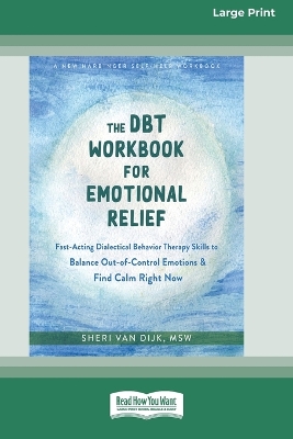 The DBT Workbook for Emotional Relief: Fast-Acting Dialectical Behavior Therapy Skills to Balance Out-of-Control Emotions and Find Calm Right Now (16pt Large Print Edition) book