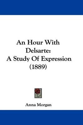 An Hour With Delsarte: A Study Of Expression (1889) by Anna Morgan