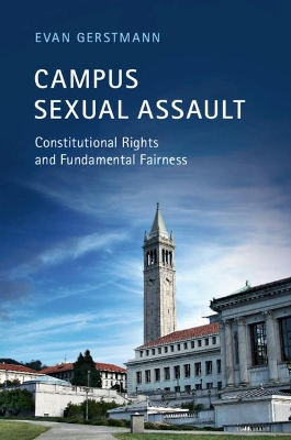 Campus Sexual Assault: Constitutional Rights and Fundamental Fairness by Evan Gerstmann