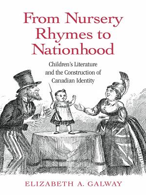 From Nursery Rhymes to Nationhood: Children's Literature and the Construction of Canadian Identity by Elizabeth Galway