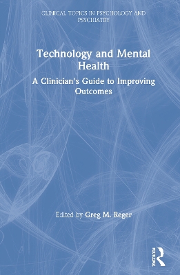 Technology and Mental Health: A Clinician's Guide to Improving Outcomes by Greg M. Reger