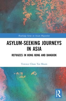 Asylum-Seeking Journeys in Asia: Refugees in Hong Kong and Bangkok by Terence Chun Tat Shum