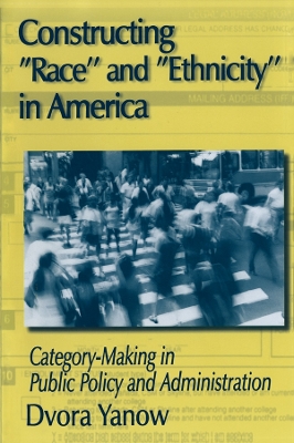 Constructing Race and Ethnicity in America: Category-making in Public Policy and Administration by Dvora Yanow
