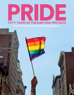 PRIDE: Fifty Years of Parades and Protests from the Photo Archives of the New York Times book