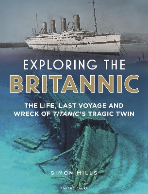 Exploring the Britannic: The life, last voyage and wreck of Titanic's tragic twin book