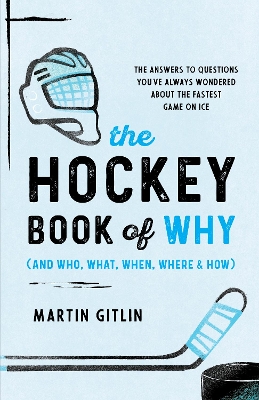 The Hockey Book of Why (and Who, What, When, Where, and How): The Answers to Questions You've Always Wondered about the Fastest Game on Ice book