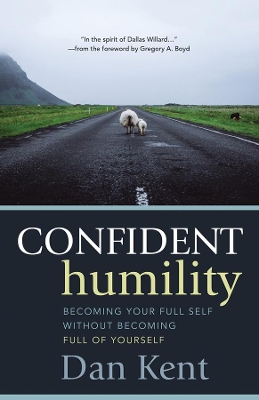 Confident Humility: Becoming Your Full Self Without Becoming Full of Yourself book