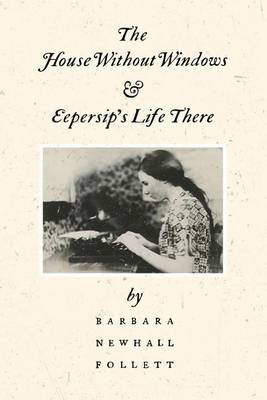 The House Without Windows and Eepersip's Life There by Barbara Newhall Follett