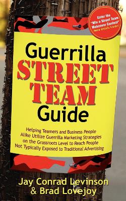 Guerrilla Street Team Guide: Helping Teamers and Business People Alike Utilize Guerrilla Marketing Strategies on the Grassroots Level to Reach People Not Typically Exposed to Traditional Advertising book