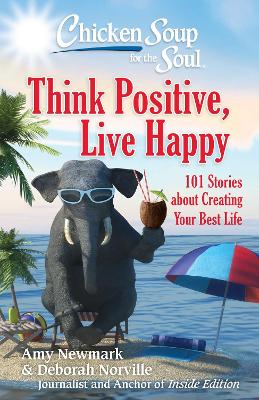 Chicken Soup for the Soul: Think Positive, Live Happy: 101 Stories about Creating Your Best Life book