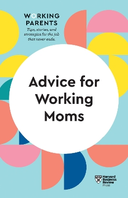 Advice for Working Moms (HBR Working Parents Series) book