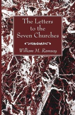 The Letters to the Seven Churches by William M Ramsay