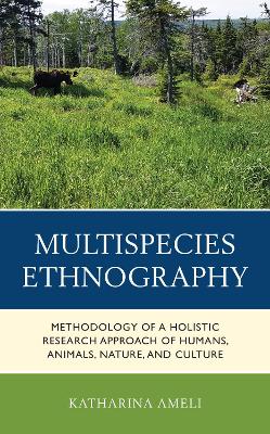 Multispecies Ethnography: Methodology of a Holistic Research Approach of Humans, Animals, Nature, and Culture by Katharina Ameli