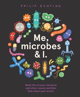 Me, Microbes and I: Meet the viruses, bacteria and other weeny weirdies that share your world. book