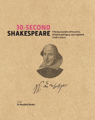 30-Second Shakespeare: 50 Key Aspects of his Works, Life and Legacy, each explained in Half a Minute by Ros Barber