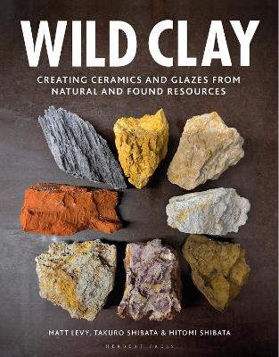 Wild Clay: Creating Ceramics and Glazes from Natural and Found Resources by Matt Levy
