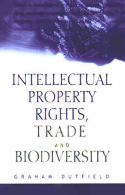 Intellectual Property Rights, Trade and Biodiversity by Graham Dutfield