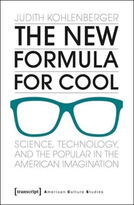 The New Formula For Cool: Science, Technology, and the Popular in the American Imagination by Judith Kohlenberger
