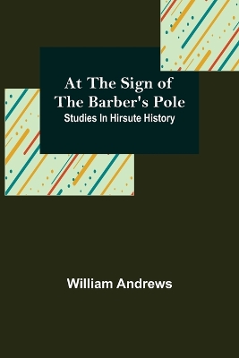 At the Sign of the Barber's Pole: Studies In Hirsute History book