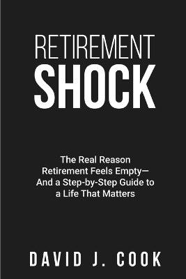 Retirement Shock: The Real Reason Retirement Feels Empty-And a Step-by-Step Guide to a Life That Matters book