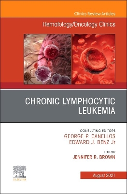 Chronic Lymphocytic Leukemia, An Issue of Hematology/Oncology Clinics of North America: Volume 35-4 by Jennifer R. Brown