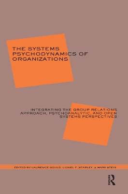 The The Systems Psychodynamics of Organizations: Integrating the Group Relations Approach, Psychoanalytic, and Open Systems Perspectives by Laurence J. Gould
