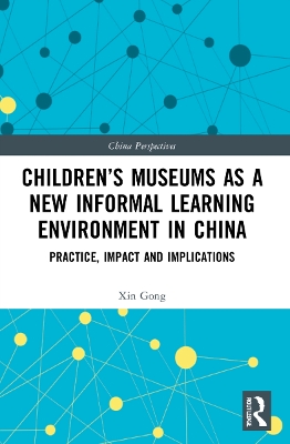 Children’s Museums as a New Informal Learning Environment in China: Practice, Impact and Implications book